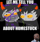  blood gamzee_makara honk karkat_vantas lemmy_telya let_me_tell_you_about_homestuck meme palerom shipping sober_gamzee source_needed sourcing_attempted the_truth tropicshipping 